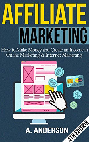 Affiliate Marketing: How To Make Money And Create an Income in Online Marketing & Internet Marketing - Andy Anderson
