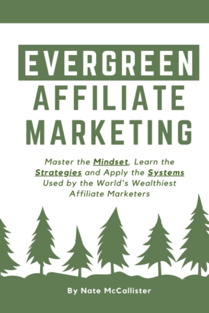 Evergreen Affiliate Marketing: Master the Mindset, Learn the Strategies, and Apply the Systems Used by the World's Wealthiest Affiliate Marketers - Nate McCallister
